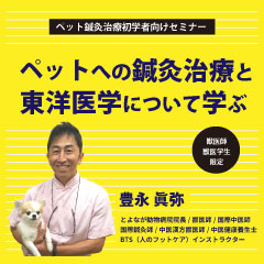 【実地セミナー】獣医師、獣医学生限定～ペット鍼灸治療初学者向けセミナー～